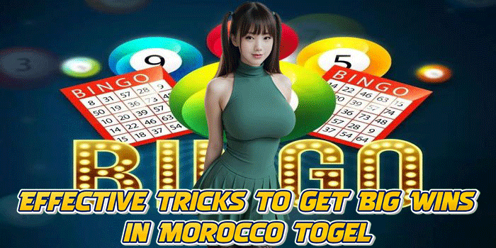 Effective Tricks to Get Big Wins in Morocco Togel